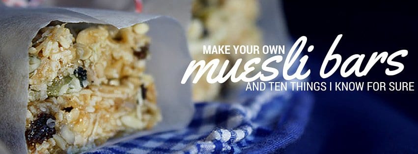 make your own muesli bars and ten things I know for sure.